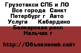 Грузотакси СПБ и ЛО - Все города, Санкт-Петербург г. Авто » Услуги   . Кабардино-Балкарская респ.,Нальчик г.